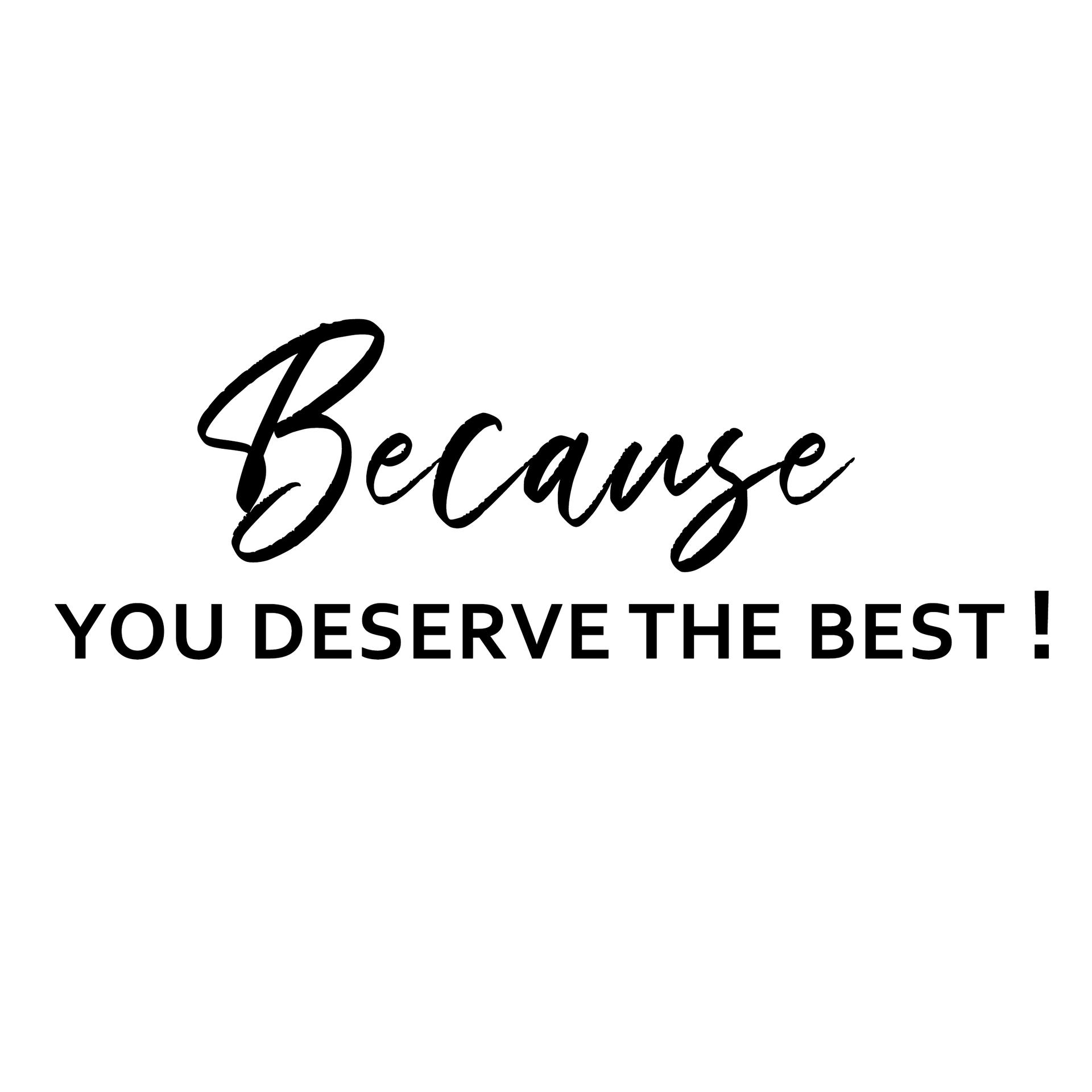 Because You Deserve the Best!